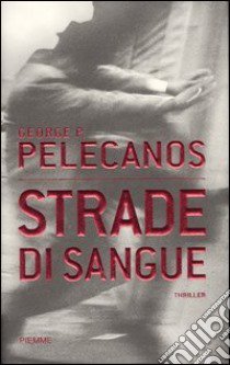 Strade di sangue libro di Pelecanos George P.