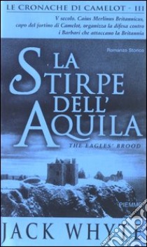 La Stirpe dell'Aquila. Le cronache di Camelot. Vol. 3 libro di Whyte Jack