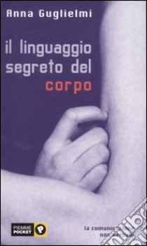 Il linguaggio segreto del corpo libro di Guglielmi Anna