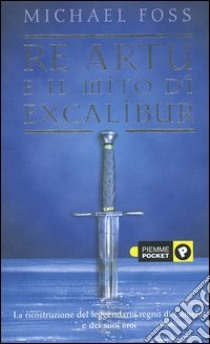 Re artù e il mito di Excalibur libro di Foss Michael