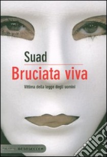 Bruciata viva. Vittima della legge degli uomini libro di Suad