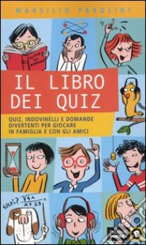 Il libro dei quiz. Quiz, indovinelli e domande divertenti per giocare in famiglia e con gli amici libro di Parolini Marsilio