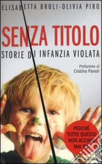 Senza titolo. Storie di infanzia violata libro di Broli Elisabetta - Piro Olivia