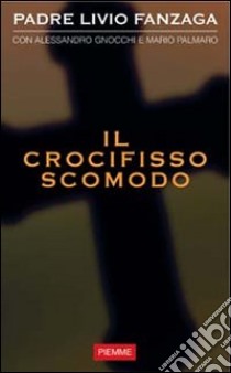 Il Crocifisso scomodo libro di Fanzaga Livio