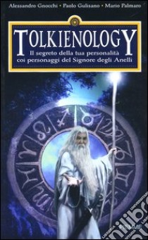 Tolkienology. Il segreto della tua personalità coi personaggi del Signore degli Anelli libro di Gnocchi Alessandro - Gulisano Paolo - Palmaro Mario