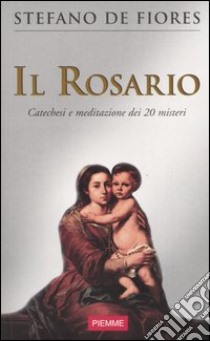 Il rosario. Catechesi e meditazione dei 20 misteri libro di De Fiores Stefano