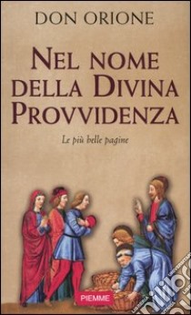 Nel nome della divina provvidenza. Le più belle pagine libro di Orione Luigi