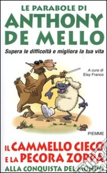 Il cammello cieco e la pecora zoppa alla conquista del mondo. Le parabole di Anthony De Mello libro