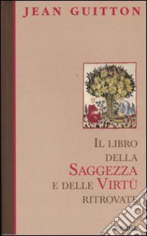 Il libro della saggezza e delle virtù ritrovate libro di Guitton Jean - Antier Jean-Jacques