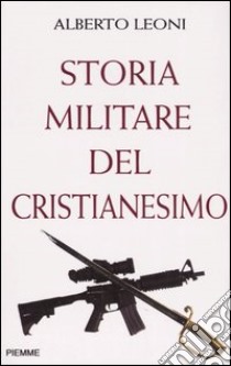 Storia militare del Cristianesimo libro di Leoni Alberto