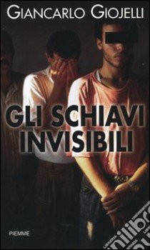 Gli schiavi invisibili libro di Giojelli Giancarlo