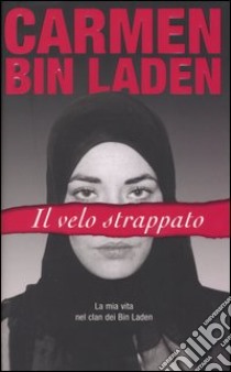 Il velo strappato. La mia vita nel clan dei Bin Laden libro di Bin Laden Carmen