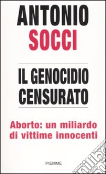 Il genocidio censurato. Aborto: un miliardo di vittime innocenti libro di Socci Antonio