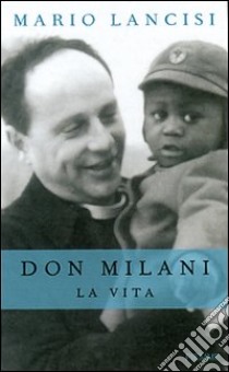 Don Milani. La vita libro di Lancisi Mario