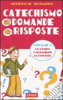 Catechismo a domande e risposte. Vol. 2: La Pasqua; i sacramenti; la liturgia libro di Gruppo Il Sicomoro (cur.)