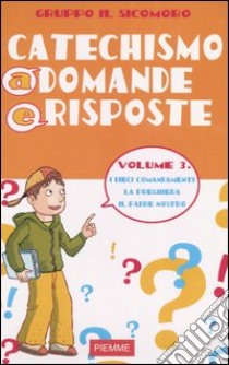 Catechismo a domande e risposte. Vol. 3: I dieci comandamenti; la preghiera; il Padre Nostro libro di Gruppo Il Sicomoro (cur.)