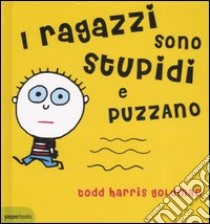 I ragazzi sono stupidi e puzzano libro di Goldman Todd H.