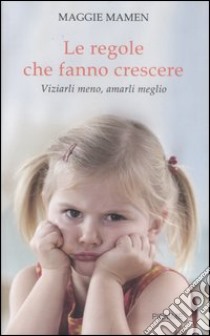 Le regole che fanno crescere. Viziarli meno, amarli meglio libro di Mamen Maggie