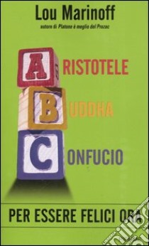 Aristotele Buddha Confucio. Per essere felici ora libro di Marinoff Lou