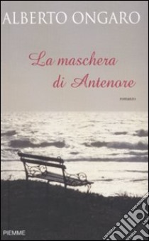 La maschera di Antenore libro di Ongaro Alberto