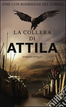 La collera di Attila libro di Rodríguez del Corral José L.