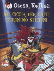 Sei ciccia per gatti Geronimo Stilton! libro di Tortuga Oscar