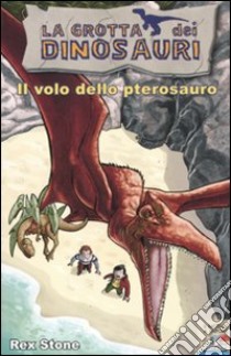 Il volo dello pterosauro. Ediz. illustrata libro di Stone Rex; Bourlot S. (cur.)