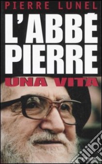 L'Abbé Pierre. Una vita libro di Lunel Pierre