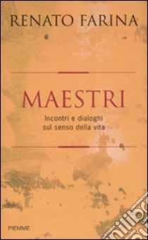 Maestri. Incontri e dialoghi sul senso della vita libro di Farina Renato