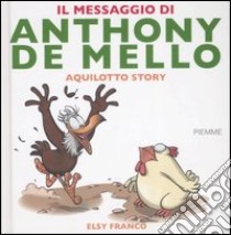 Il messaggio di Anthony De Mello. Aquilotto story libro di Franco Elsy