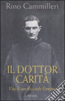 Il Dottor Carità. Vita di san Riccardo Pampuri libro di Cammilleri Rino