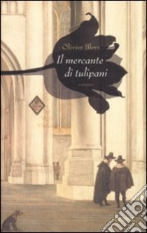 Il mercante di tulipani libro di Bleys Olivier