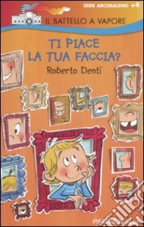 Ti piace la tua faccia? Ediz. illustrata libro di Denti Roberto