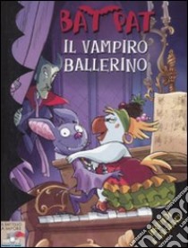 Il vampiro ballerino. Ediz. illustrata libro di Bat Pat