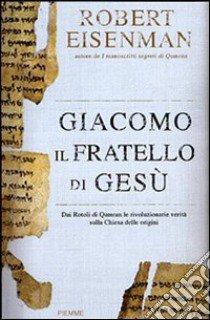 Giacomo; il fratello di Gesù. Dai Rotoli di Qumran le rivoluzionarie scoperte sulla Chiesa delle origini e il Gesù storico libro di Eisenman Robert H.