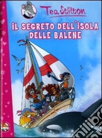 Il segreto dell'isola delle balene. Ediz. illustrata libro di Stilton Tea