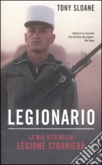 Legionario. La mia vita nella legione straniera libro di Sloane Tony