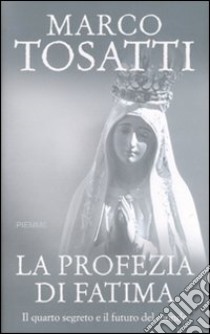 La profezia di Fatima. Il quarto segreto e il futuro del mondo libro di Tosatti Marco