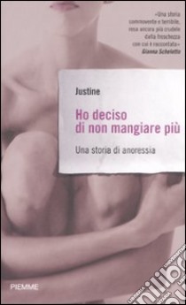 Ho deciso di non mangiare più. Una storia di anoressia libro di Justine - Cuny Marie-Thérèse