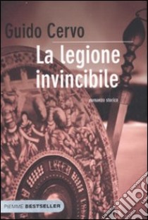 La legione invincibile. Il legato romano libro di Cervo Guido