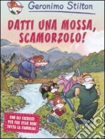 Datti una mossa, scamorzolo! libro di Stilton Geronimo