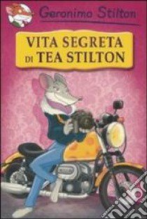 Vita segreta di Tea Stilton. Ediz. illustrata libro di Stilton Geronimo