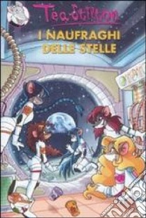 I naufraghi delle stelle. Ediz. illustrata libro di Stilton Tea