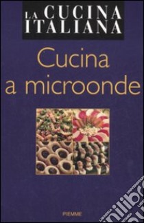 La cucina italiana. Cucina a microonde libro