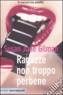 Ragazze non troppo perbene. Se vuoi una cosa, prendila! libro di Gilman Susan J.