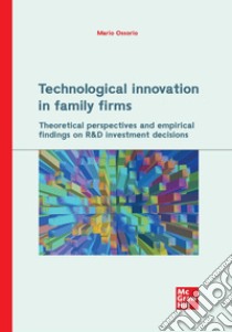 Technological innovation in family firms. Theoretical perspectives and empirical findings on R&D investment decisions libro di Ossorio Mario