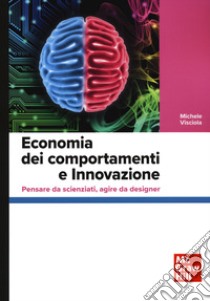 Economia dei comportamenti e innovazione. Pensare da scienziati, agire da designer libro di Visciola Michele