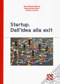 Startup. Dall'idea alla exit libro di Bianchi Martini Silvio; Bonti Mariacristina; Corvino Antonio