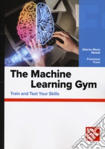 The machine learning gym. Train and test your skills libro di Metelli Alberto Maria; Trovò Francesco