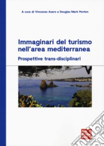 Immaginari del turismo nell'area mediterranea. Prospettive trans-disciplinari libro di Asero V. (cur.); Ponton Douglas M. (cur.)